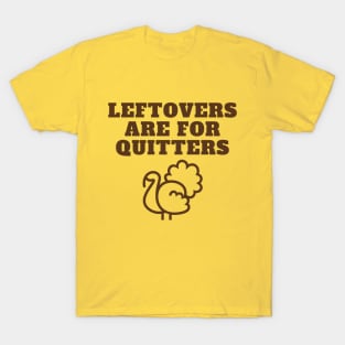 Leftovers are for Quitters Fun Thanksgiving Apparel T-Shirt